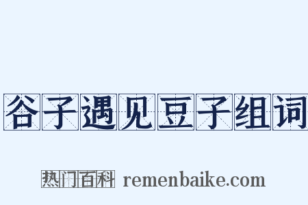 谷子遇见豆子组词是什么意思的图片